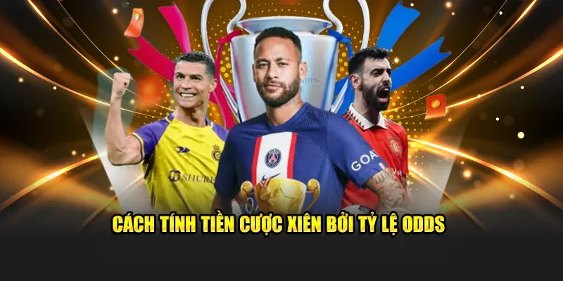 Cách tính tiền cược xiên bởi tỷ lệ odds
